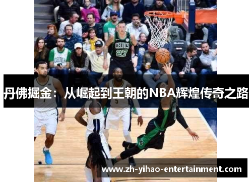 丹佛掘金：从崛起到王朝的NBA辉煌传奇之路